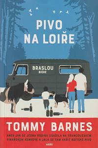 162375. Barnes, Tommy – Pivo na Loiře aneb Jak se jedna rodina usadila na francouzském vinařském venkově a jala se tam vařit britské pivo