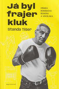162380. Tišer, Standa / Urbanová, Marie – Já byl frajer kluk, Příběh romského boxera a veksláka