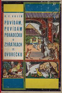 162386. Vojíř, Rudolf František – Povídám, povídám pohádečku o zviřátkách ze dvorečku / hrst pohádek pro nejmenší čtenáře napsal a nakreslil R.F. Vojíř