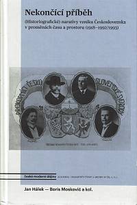 162390. Hálek, Jan / Mosković, Boris – Nekončící příběh : (Historiografické) narativy vzniku Československa v proměnách času a prostoru (1918-1992/1993)