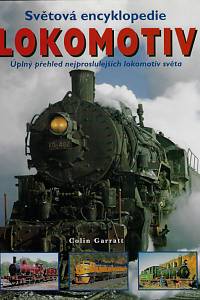 99380. Garratt, Colin – Světová encyklopedie lokomotiv : úplný přehled nejproslulejších lokomotiv světa