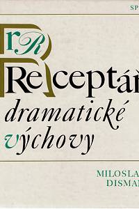 162545. Disman, Miloslav – Receptář dramatické výchovy : pomocný učební text pro lit. dramatické obory lid. škol umění, pedagog. školy a pro zájmovou činnost na školách 1. a 2. cyklu