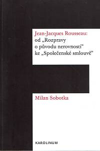 162612. Sobotka, Milan – Jean-Jacques Rousseau: od Rozpravy o původu nerovnosti ke Společenské smlouvě