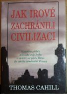 54115. Cahill, Thomas – Jak Irové zachránili civilizaci, Neznámý příběh hrdinské role Irska v období od pádu Říma do vzniku středověké Evropy