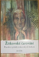 59584. Jilík, Jiří – Žítkovské čarování, Pravdivý příběh žítkovských bohyní