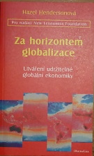 66298. Hendersonová, Hazel – Za horizontem globalizace, Utváření udržitelné globální ekonomiky