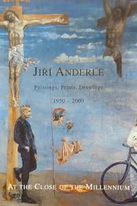 78791. Drury, Richard / Köhrmann, Gerd / Kříž, Jan – Jiří Anderle, Paintings, Prints, Drawings 1950-2000, At the Close of the Millennium