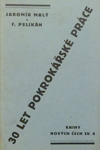 79070. Malý, Jaromír / Pelikán, F. – Třicet let pokrokářské práce, Vydáno z uložení Pokrokového klubu A. Čížek