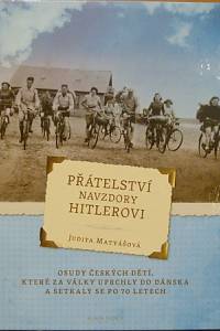 79351. Matyášová, Judita – Přátelství navzdory Hitlerovi, Osudy českých dětí, které za války uprchly do Dánska a setkaly se po 70 letech