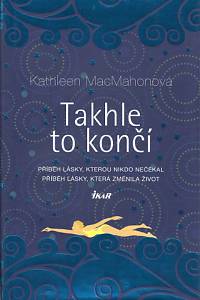 82376. MacMahonová, Kathleen – Takhle to končí, Příběh lásky, kterou nikdo nečekal, příběh lásky, která změnila život