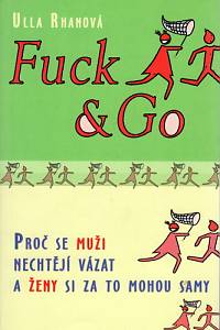 83647. Rhanová, Ulla – Fuck & Go, Proč se muži nechtějí vázat a ženy si za to mohou samy