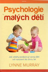 83748. Murray, Lynne – Psychologie malých dětí, Jak vztahy podporují vývoj dětí od narození do dvou let