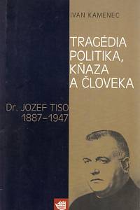 83836. Kamenec, Ivan – Tragédia politika, kňaza a člověka (Dr. Jozef Tiso 1887-1947)