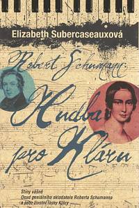 85567. Subercaseauxová, Elizabeth – Robert Schumann: Hudba pro Kláru