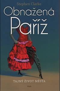 91708. Clarke, Stephen – Obnažená Paříž aneb Tajný život města