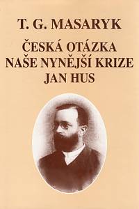 91954. Garrigue Masaryk, Tomáš – Česká otázka ; Naše nynější krize ; Jan Hus