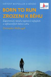 87104. McDougall, Christopher – Born to Run - Zrozeni k běhu, Zapomenutý národ a tajemství nejlepších a nejšťastnějších běžců světa