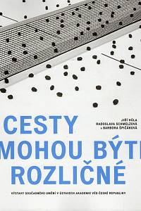 87456. Hůla, Jiří / Schmelzová, Radoslava / Špičáková, Barbora – Cesty mohou býti rozličné, Výstavy současného umění v ústavech Akademie věd České republiky