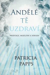 87620. Papps, Patricia – Andělé tě uzdraví, Meditace, modlitby a rady