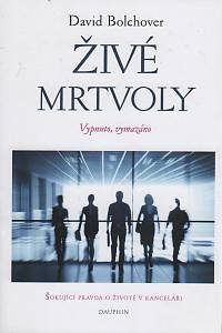 89613. Bolchover, David – Živé mrtvoly, Vypnuto, vymazáno, Šokující pravda o životě v kanceláři