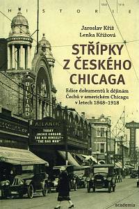 94985. Kříž, Jaroslav / Křížová, Lenka – Střípky z českého Chicaga, Edice dokumentů k dějinám Čechů v americkém Chicagu v letech 1848-1918