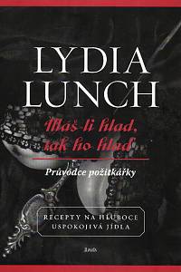 95268. Lunch, Lydia – Máš-li hlad, tak ho hlaď, Průvodce požitkáře, Recepty na hluboce uspokojivá jídla