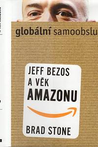 95773. Stone, Brad – Globální samoobsluha, Jeff Bezos a věk Amazonu