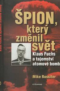 96353. Rossiter, Mike – Špion, který změnil svět, Klaus Fuchs a tajemství atomové bomby