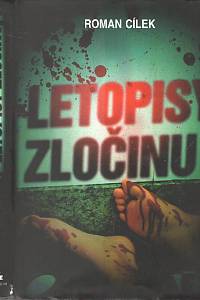 96608. Cílek, Roman – Letopisy zločinu, Jak se v Čechách vraždí: hrdelní případy v časovém oblouku od dvacátých do devadesátých let minulého století