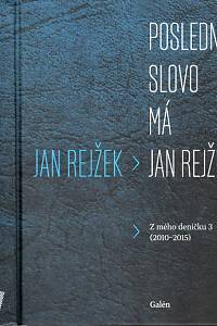 101523. Rejžek, Jan – Poslední slovo má Jan Rejžek! Z mého deníčku 3 (2010-2015)