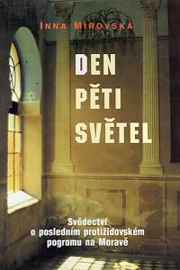 102316. Mirovská, Inna – Den pěti světel, Svědectví o posledním protižidovském pogromu na Moravě