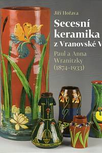 98661. Hořava, Jiří – Secesní keramika z Vranovské Vsi, Paul a Anna Wranitzky (1874-1933)