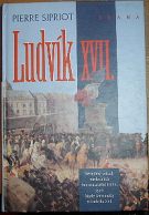 37752. Sipriot, Pierre – Ludvík XVII., Neznámý příběh následníka francouzského trůnu, syna Marie Antoinetty a Ludvíka XVI.