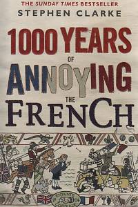 99083. Clarke, Stephen – 1000 Years of Annoying the French