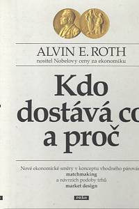 99363. Roth, Alvin E. – Kdo dostává co a proč, Nové ekonomické směry v konceptu vhodného párování matchmaking a návrzích podoby trhů market design