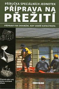 99923. McNab, Chris – Příprava na přežití, Přípravy na okamžik, kdy udeří katastrofa, Příručka speciálních jednotek