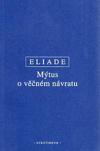 110918. Eliade, Mircea – Mýtus o věčném návratu, Archetypy a opakování