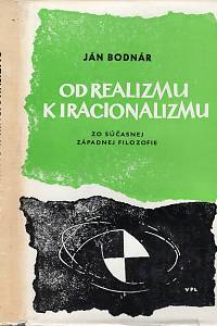 111019. Bodnár, Ján – Od realizmu k iracionalizmu, Zo súčasnej západnej filozofie